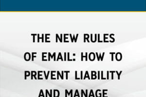 The New Rules of Email: How to Prevent Liability and Manage Records