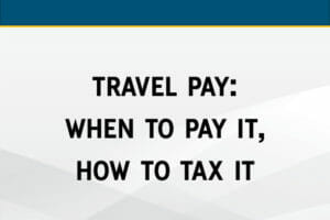 Travel Pay: What to Pay It, How to Pay It, and How to Tax It