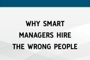 Why Smart Managers Hire the Wrong People