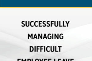 Successfully Managing Difficult Employee Leave Situations