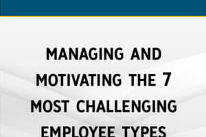 Managing & Motivating the 7 Most Challenging Employee Types