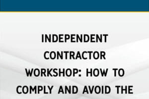 Independent Contractor Workshop: How to Comply and Avoid the IRS/DOL Crackdown