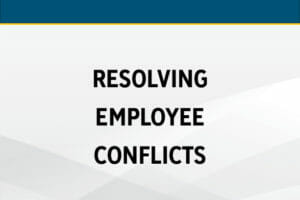 Resolving Employee Conflicts: How to Handle Squabbling Co-workers, Chronic Troublemakers & Fractured Teams