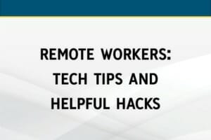 Remote Workers: Tech Tips and Helpful Hacks