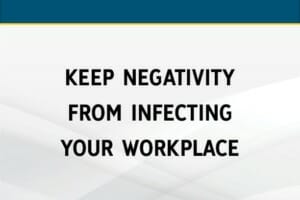 Keep Negativity From Infecting Your Workplace