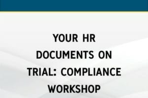 Your HR Documents on Trial: Compliance Workshop
