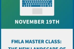 FMLA Master Class: The New Landscape of Eligibility & Compliance